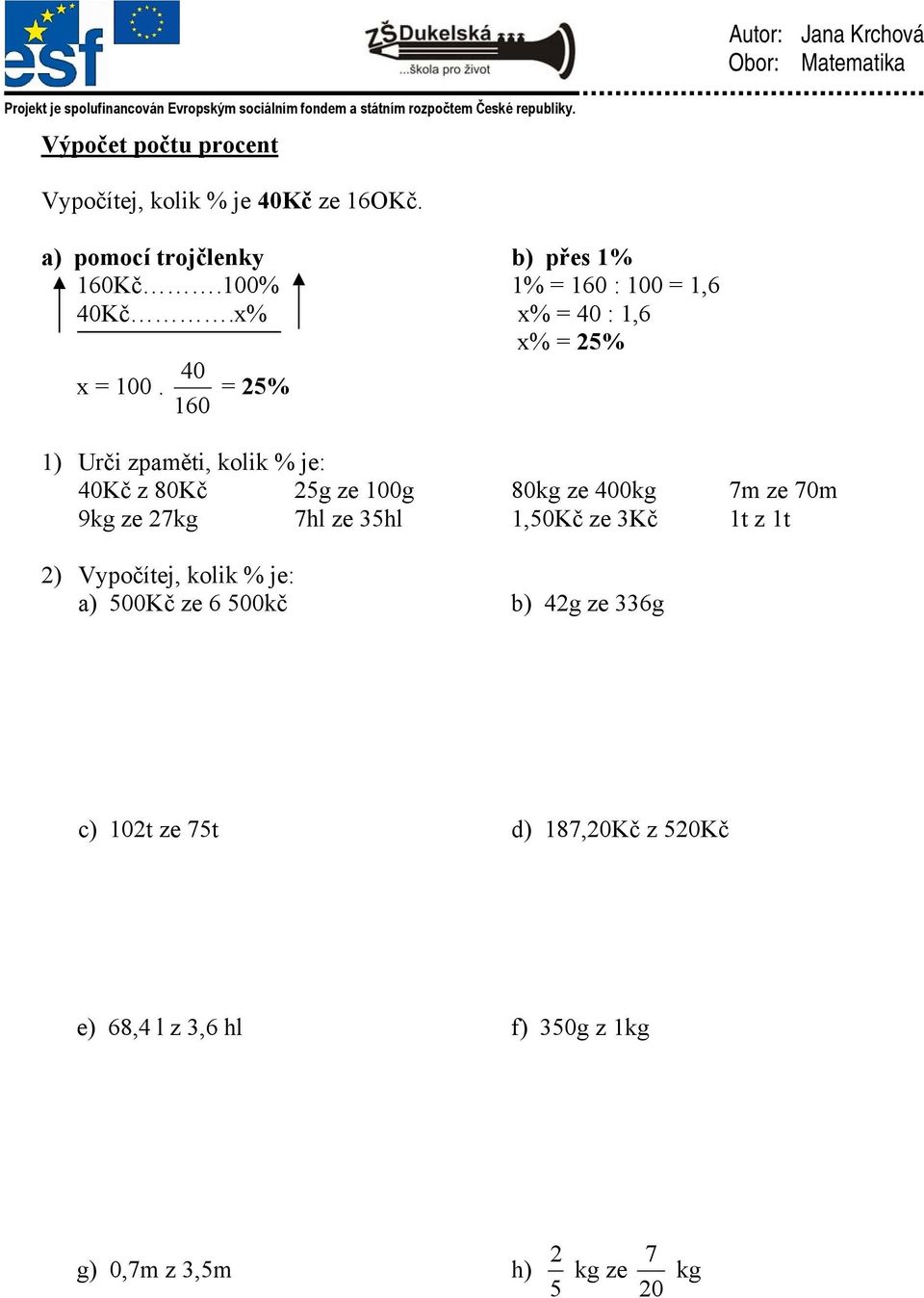 = 25% 160 1) Urči zpaměti, kolik % je: 40Kč z 80Kč 25g ze g 80kg ze 400kg 7m ze 70m 9kg ze 27kg 7hl ze 35hl