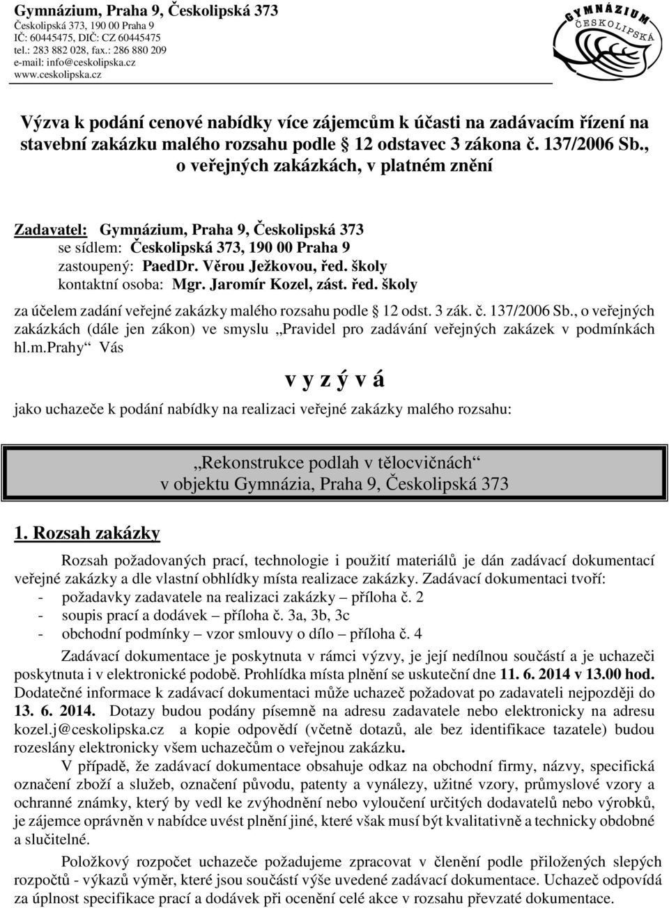 , o veřejných zakázkách, v platném znění Zadavatel: Gymnázium, Praha 9, Českolipská 373 se sídlem: Českolipská 373, 190 00 Praha 9 zastoupený: PaedDr. Věrou Ježkovou, řed. školy kontaktní osoba: Mgr.