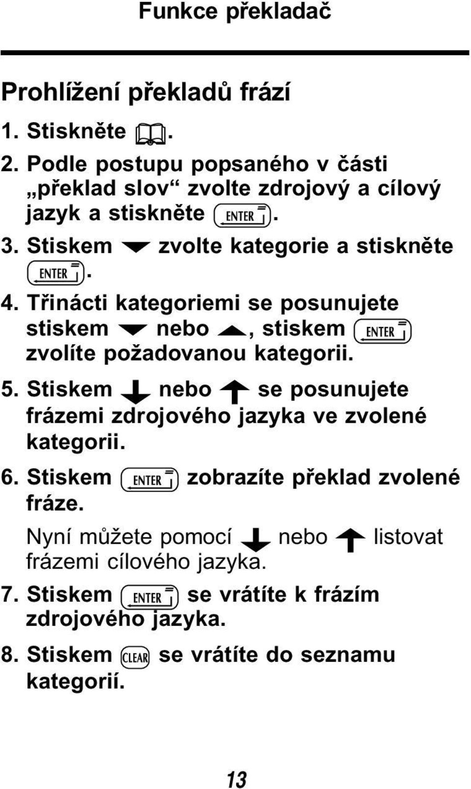 Třinácti kategoriemi se posunujete stiskem nebo, stiskem zvolíte požadovanou kategorii. 5.