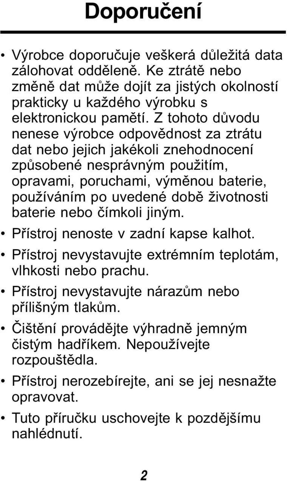 životnosti baterie nebo čímkoli jiným. Přístroj nenoste v zadní kapse kalhot. Přístroj nevystavujte extrémním teplotám, vlhkosti nebo prachu.