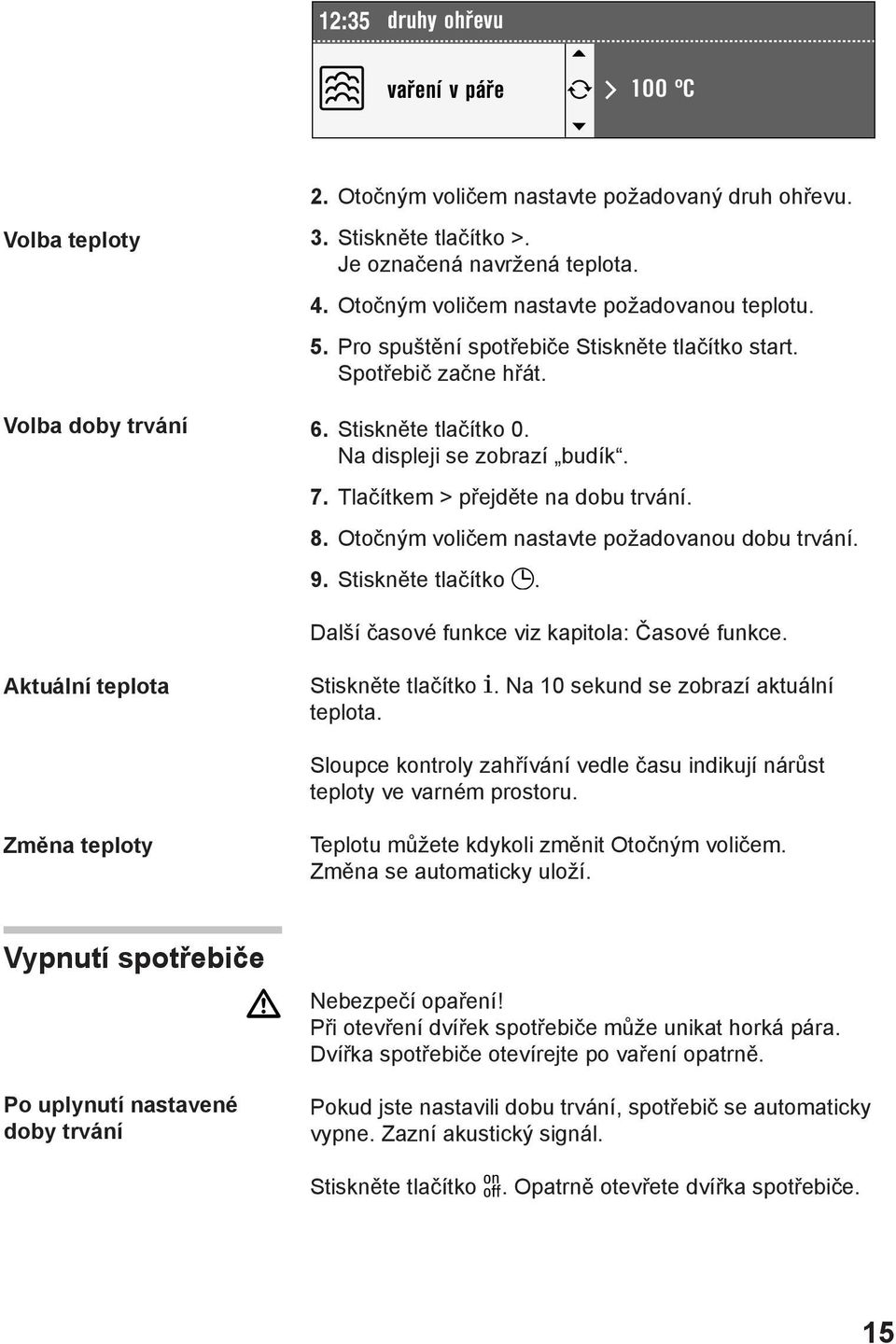 Otočným voličem nastavte požadovanou dobu trvání. 9. Stiskněte tlačítko. Další časové funkce viz kapitola: Časové funkce. Aktuální teplota Stiskněte tlačítko. Na 0 sekund se zobrazí aktuální teplota.