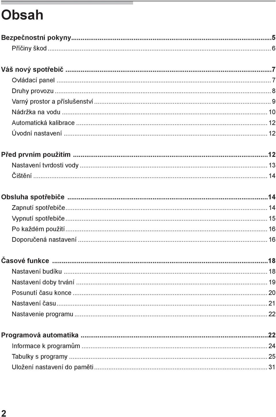 .. 4 Vypnutí spotřebiče... 5 Po každém použití... 6 Doporučená nastavení... 6 Časové funkce...8 Nastavení budíku... 8 Nastavení doby trvání... 9 Posunutí času konce.