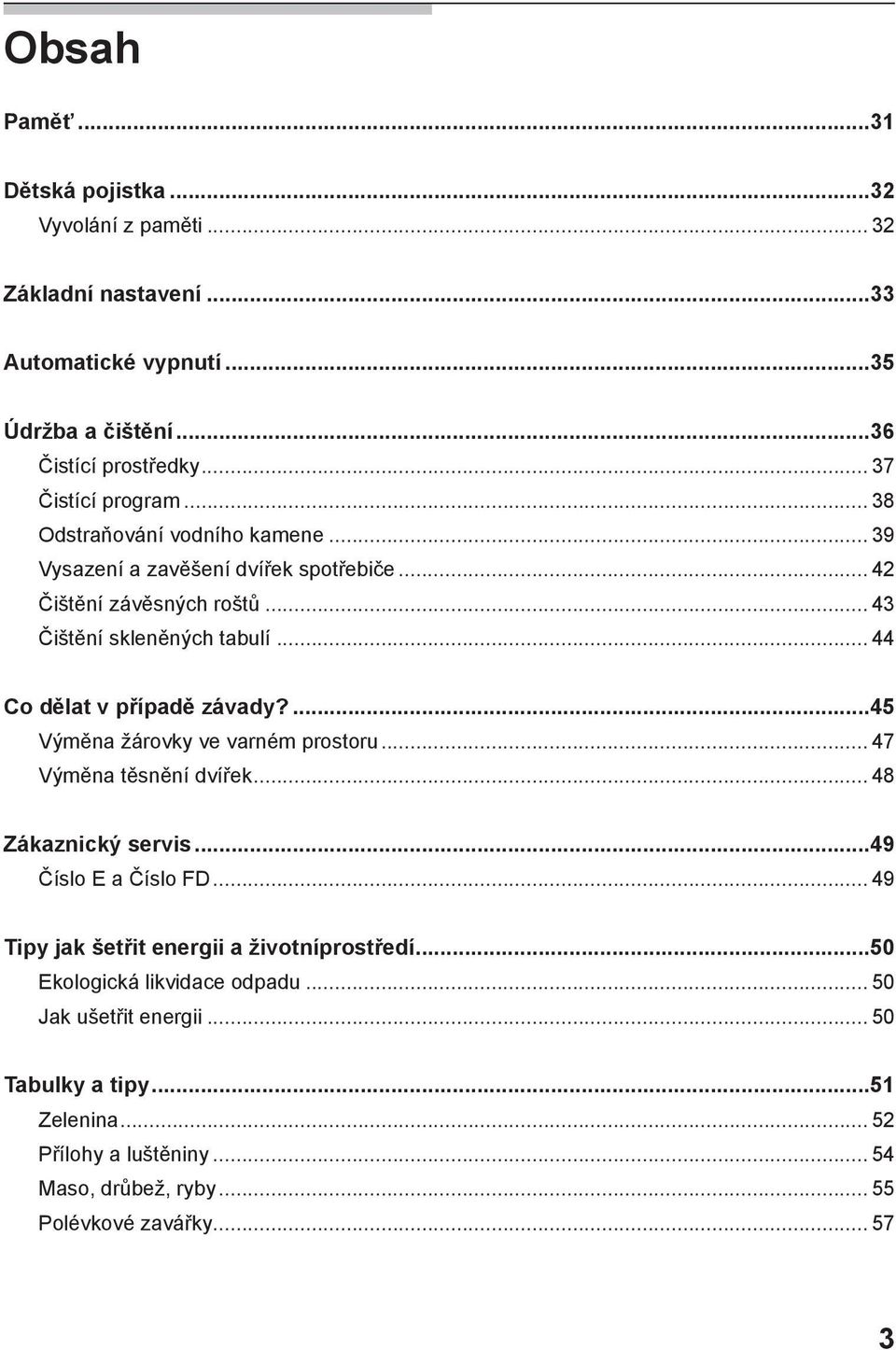 ...45 Výměna žárovky ve varném prostoru... 47 Výměna těsnění dvířek... 48 Zákaznický servis...49 Číslo E a Číslo FD... 49 Tipy jak šetřit energii a životníprostředí.