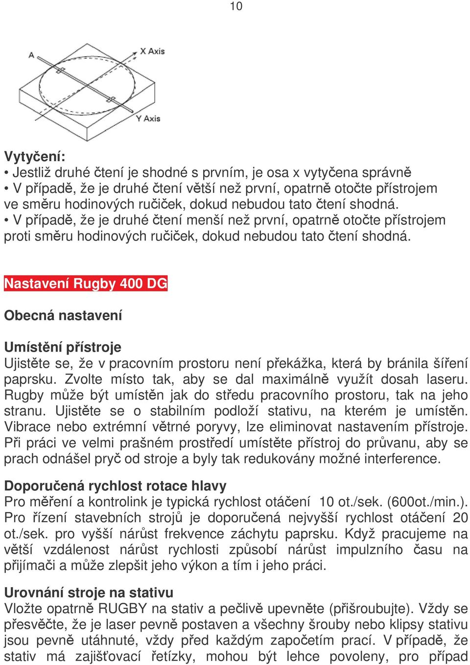 Nastavení Rugby 400 DG Obecná nastavení Umístění přístroje Ujistěte se, že v pracovním prostoru není překážka, která by bránila šíření paprsku.