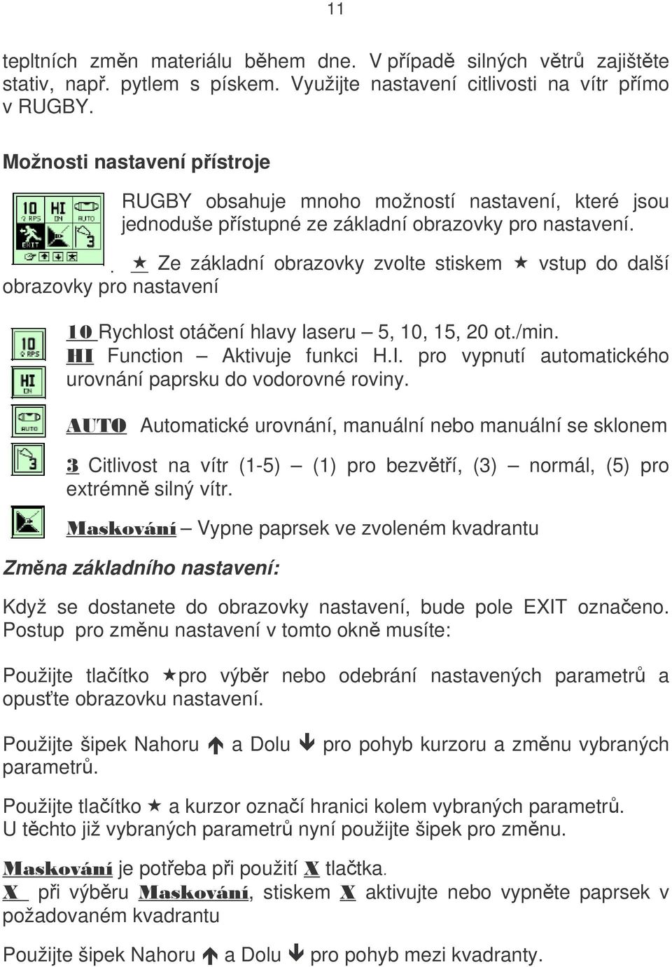 Ze základní obrazovky zvolte stiskem vstup do další obrazovky pro nastavení 10 Rychlost otáčení hlavy laseru 5, 10, 15, 20 ot./min. HI Function Aktivuje funkci H.I. pro vypnutí automatického urovnání paprsku do vodorovné roviny.