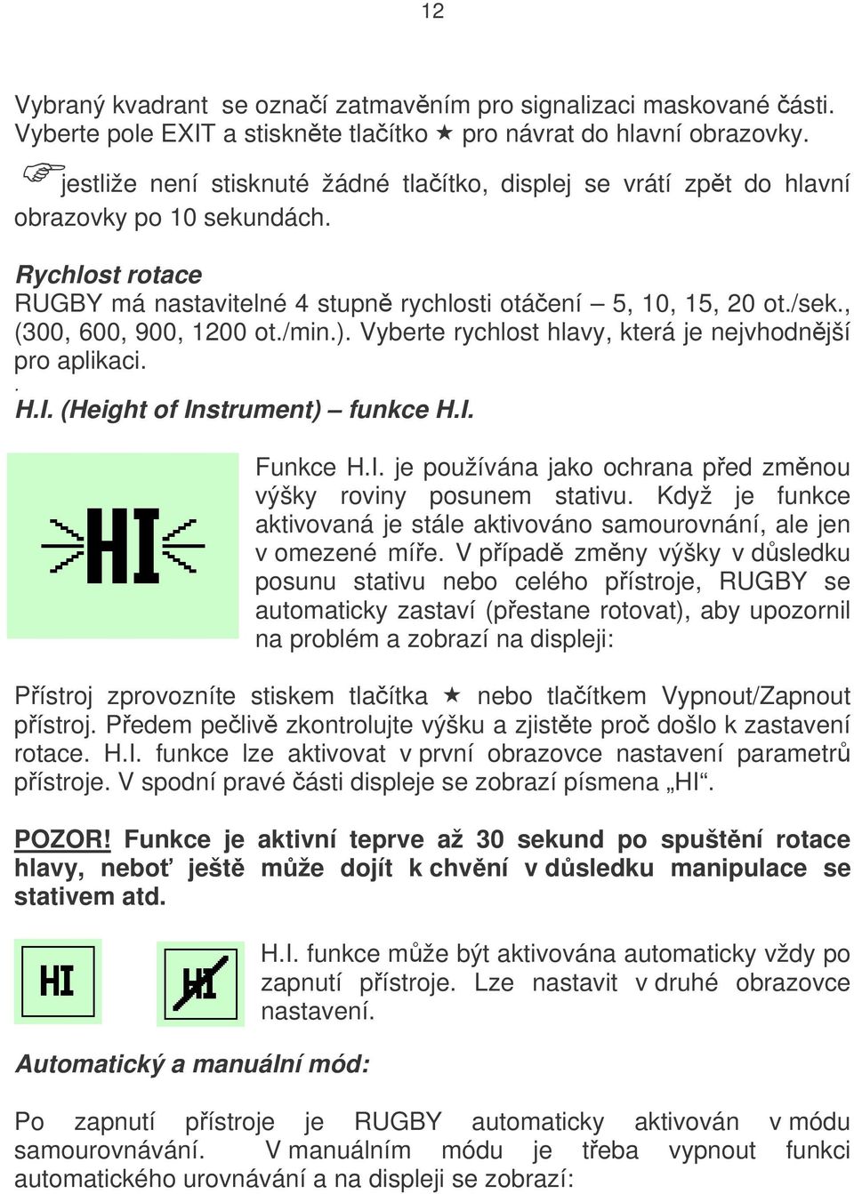 , (300, 600, 900, 1200 ot./min.). Vyberte rychlost hlavy, která je nejvhodnější pro aplikaci.. H.I. (Height of Instrument) funkce H.I. Funkce H.I. je používána jako ochrana před změnou výšky roviny posunem stativu.