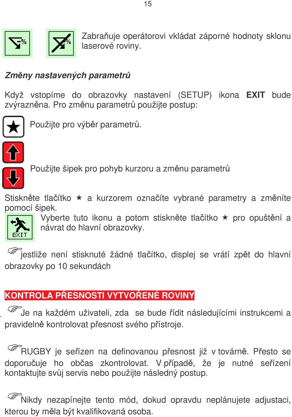 Vyberte tuto ikonu a potom stiskněte tlačítko pro opuštění a návrat do hlavní obrazovky.