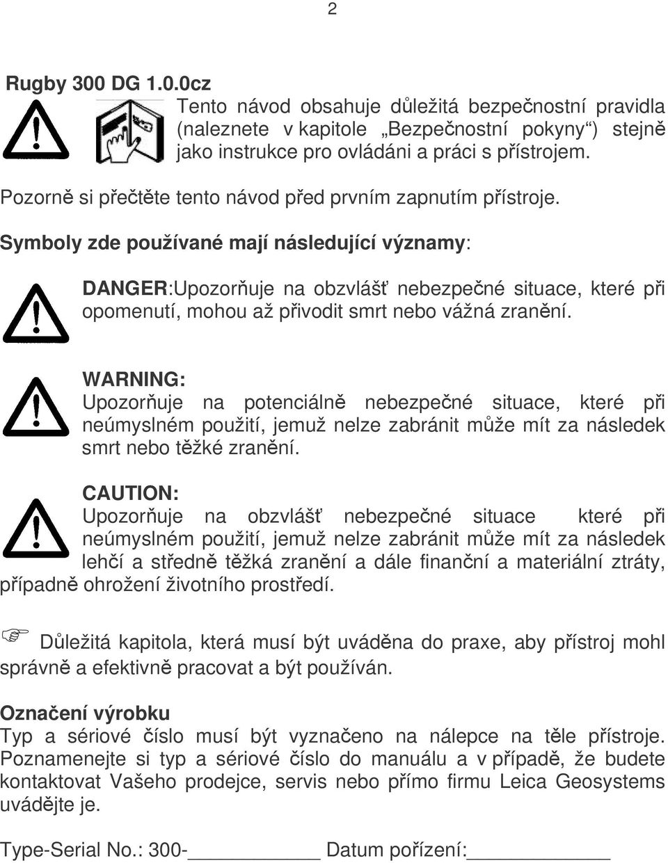 Symboly zde používané mají následující významy: DANGER:Upozorňuje na obzvlášť nebezpečné situace, které při opomenutí, mohou až přivodit smrt nebo vážná zranění.