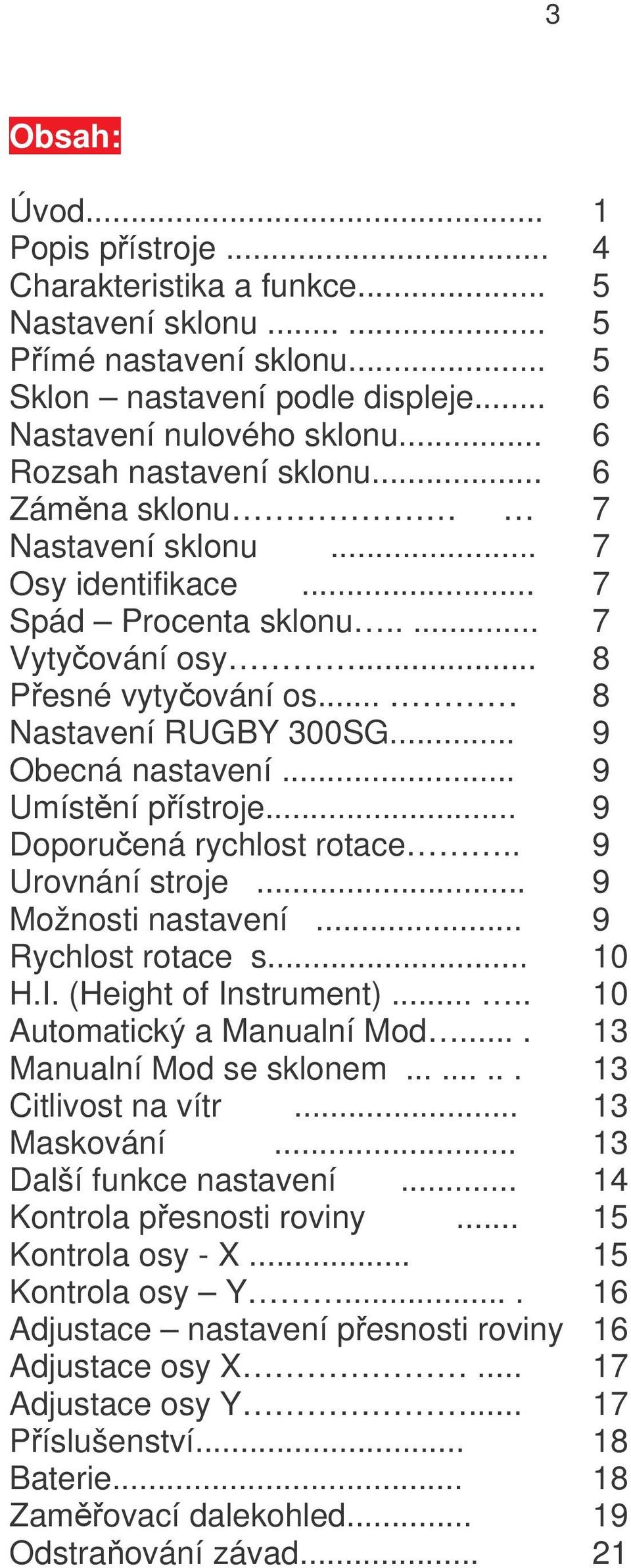 .. 9 Obecná nastavení... 9 Umístění přístroje... 9 Doporučená rychlost rotace.. 9 Urovnání stroje... 9 Možnosti nastavení... 9 Rychlost rotace s... 10 H.I. (Height of Instrument).