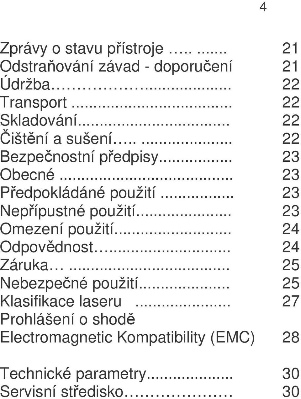 .. 23 Nepřípustné použití... 23 Omezení použití... 24 Odpovědnost... 24 Záruka... 25 Nebezpečné použití.