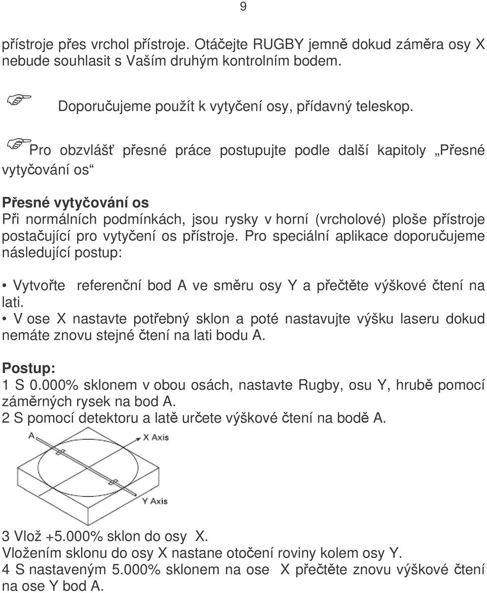 os přístroje. Pro speciální aplikace doporučujeme následující postup: Vytvořte referenční bod A ve směru osy Y a přečtěte výškové čtení na lati.