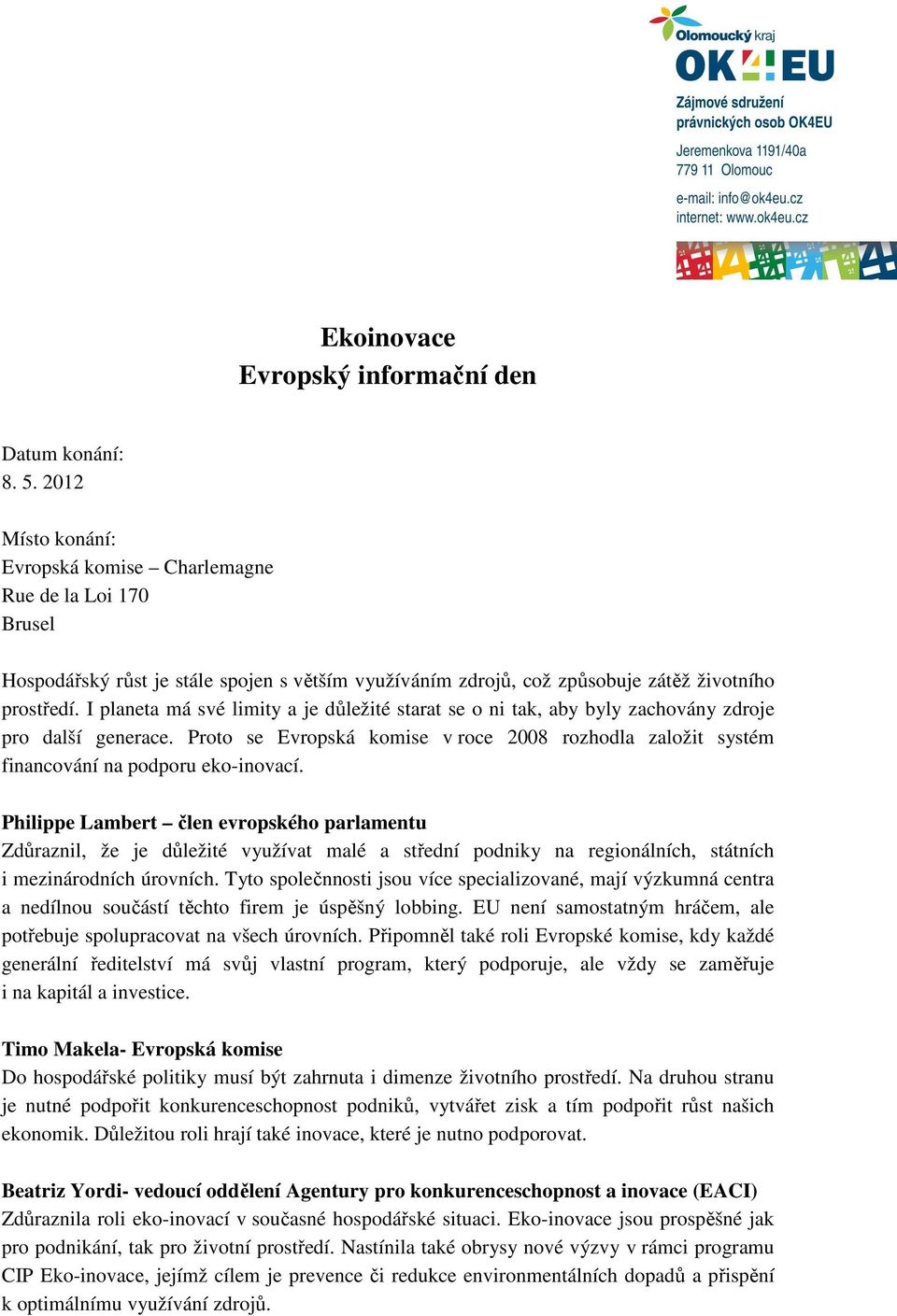 I planeta má své limity a je důležité starat se o ni tak, aby byly zachovány zdroje pro další generace. Proto se Evropská komise v roce 2008 rozhodla založit systém financování na podporu eko-inovací.