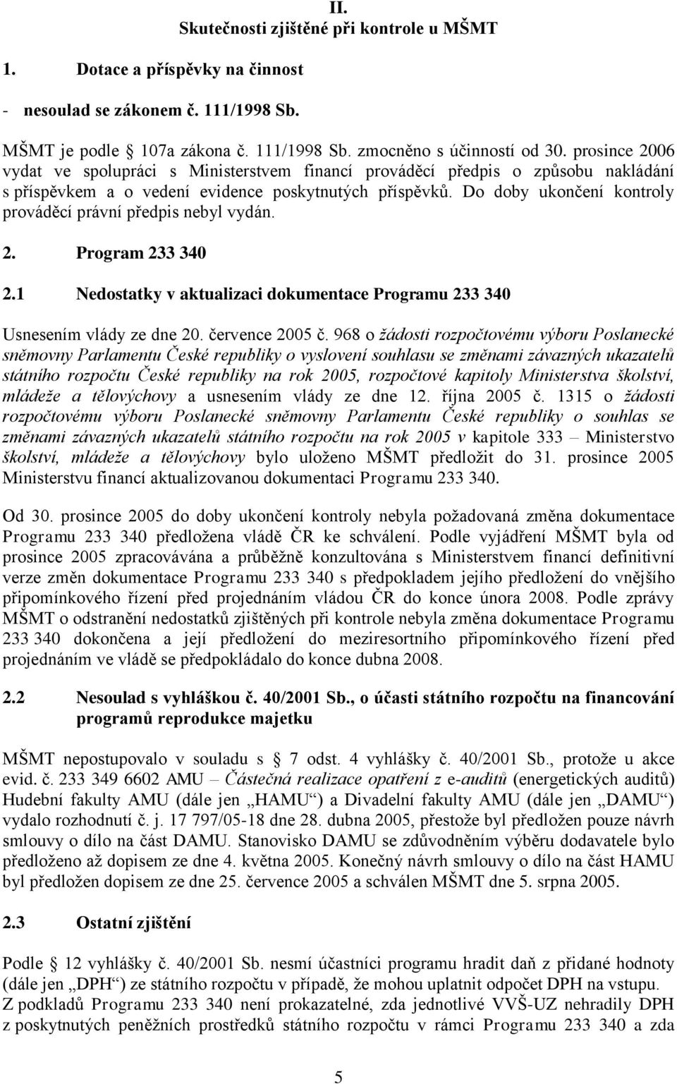 Do doby ukončení kontroly prováděcí právní předpis nebyl vydán. 2. Program 233 340 2.1 Nedostatky v aktualizaci dokumentace Programu 233 340 Usnesením vlády ze dne 20. července 2005 č.