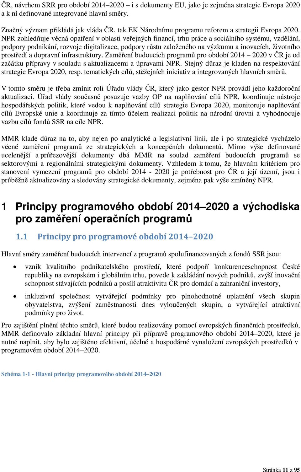 NPR zohledňuje věcná opatření v oblasti veřejných financí, trhu práce a sociálního systému, vzdělání, podpory podnikání, rozvoje digitalizace, podpory růstu založeného na výzkumu a inovacích,