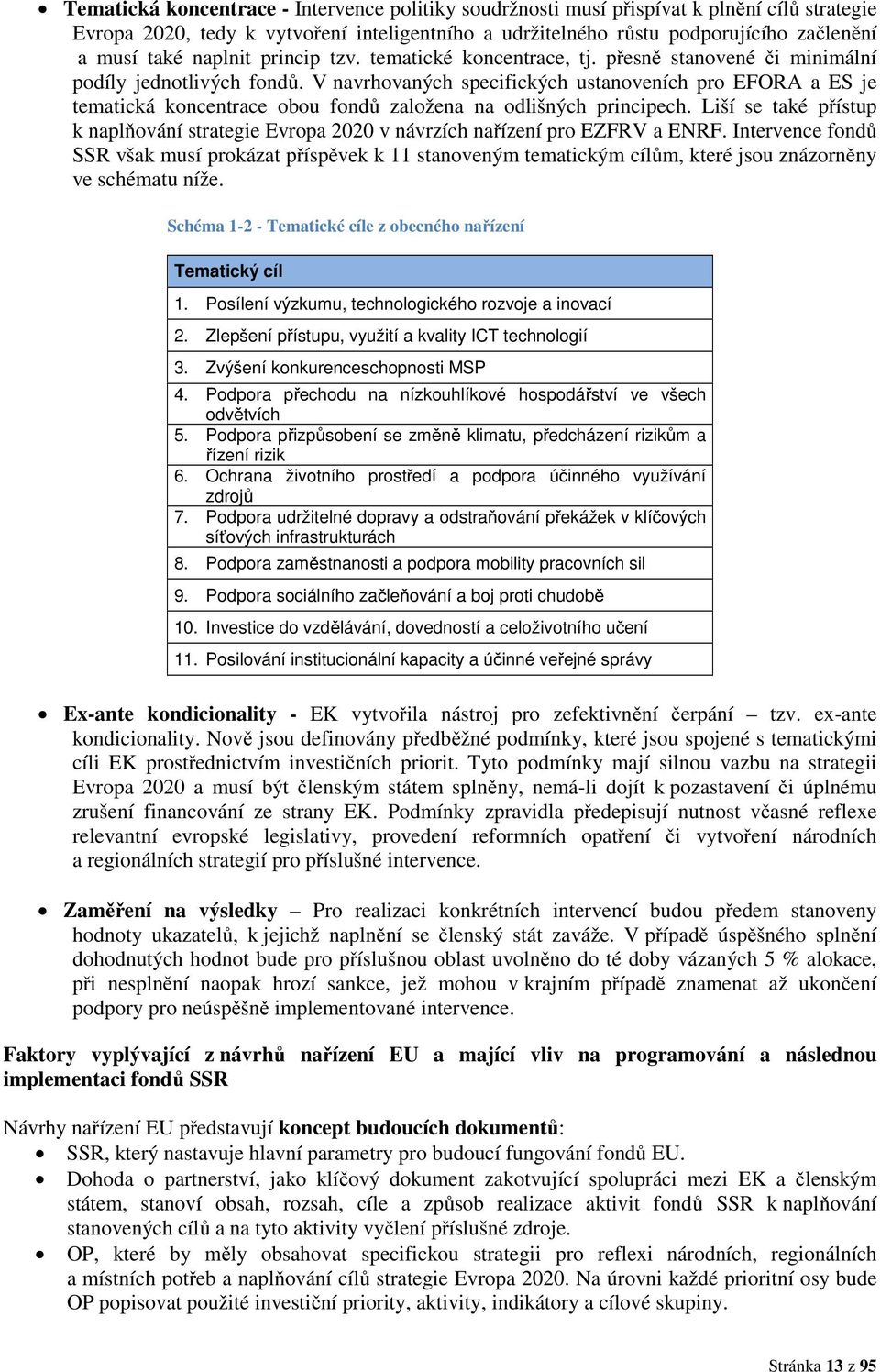 V navrhovaných specifických ustanoveních pro EFORA a ES je tematická koncentrace obou fondů založena na odlišných principech.