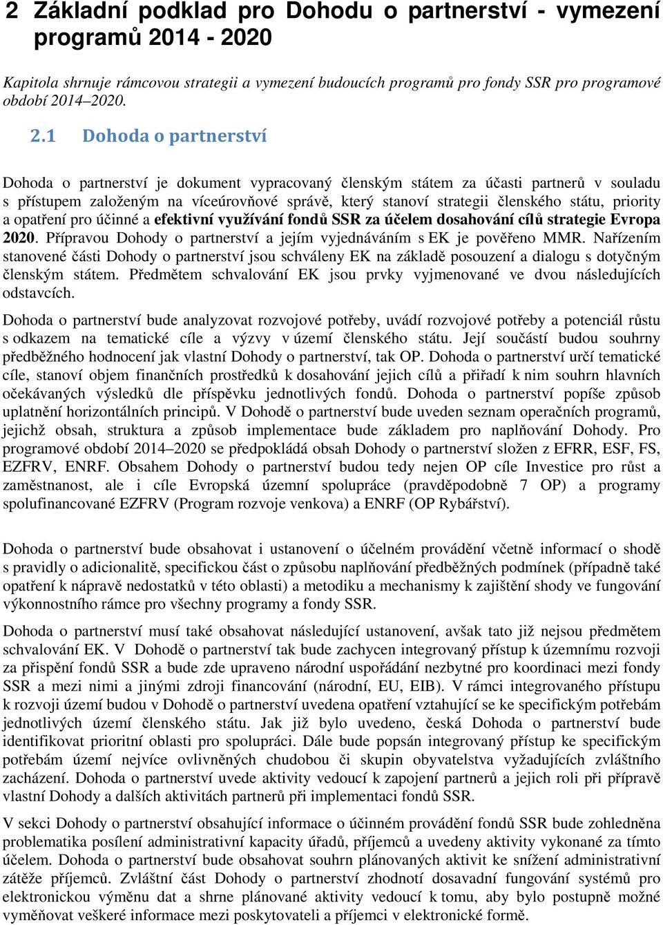 14 2020. 2.1 Dohoda o partnerství Dohoda o partnerství je dokument vypracovaný členským státem za účasti partnerů v souladu s přístupem založeným na víceúrovňové správě, který stanoví strategii