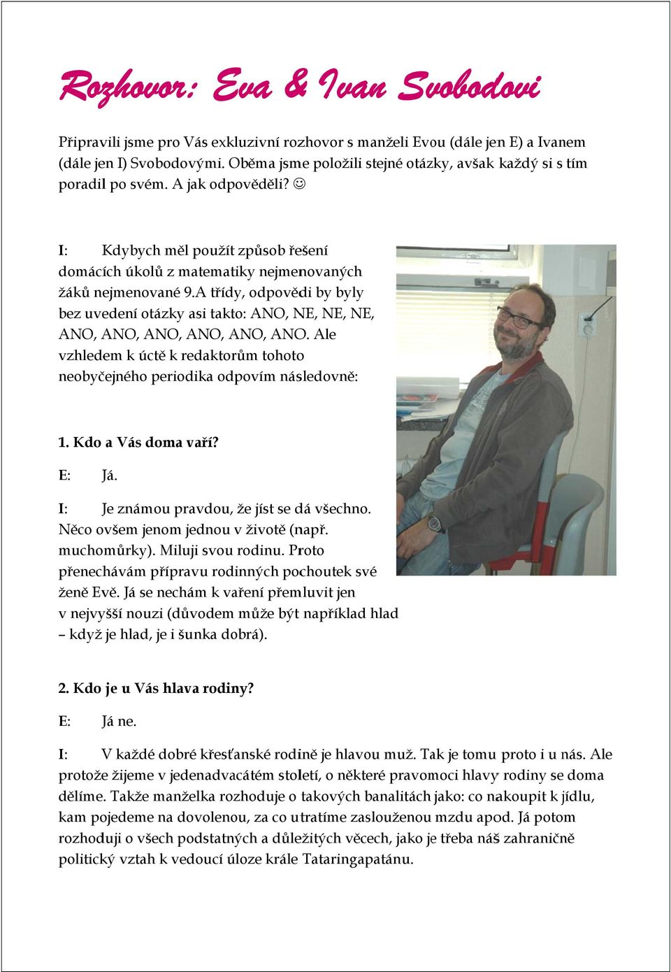 A třídy, odpovědi by byly bez uvedení otázky asi takto: ANO, NE, NE, NE, ANO, ANO, ANO, ANO, ANO, ANO. Ale vzhledem k úctě k redaktorům tohotoo neobyčejného periodika odpovím následovně: 1.