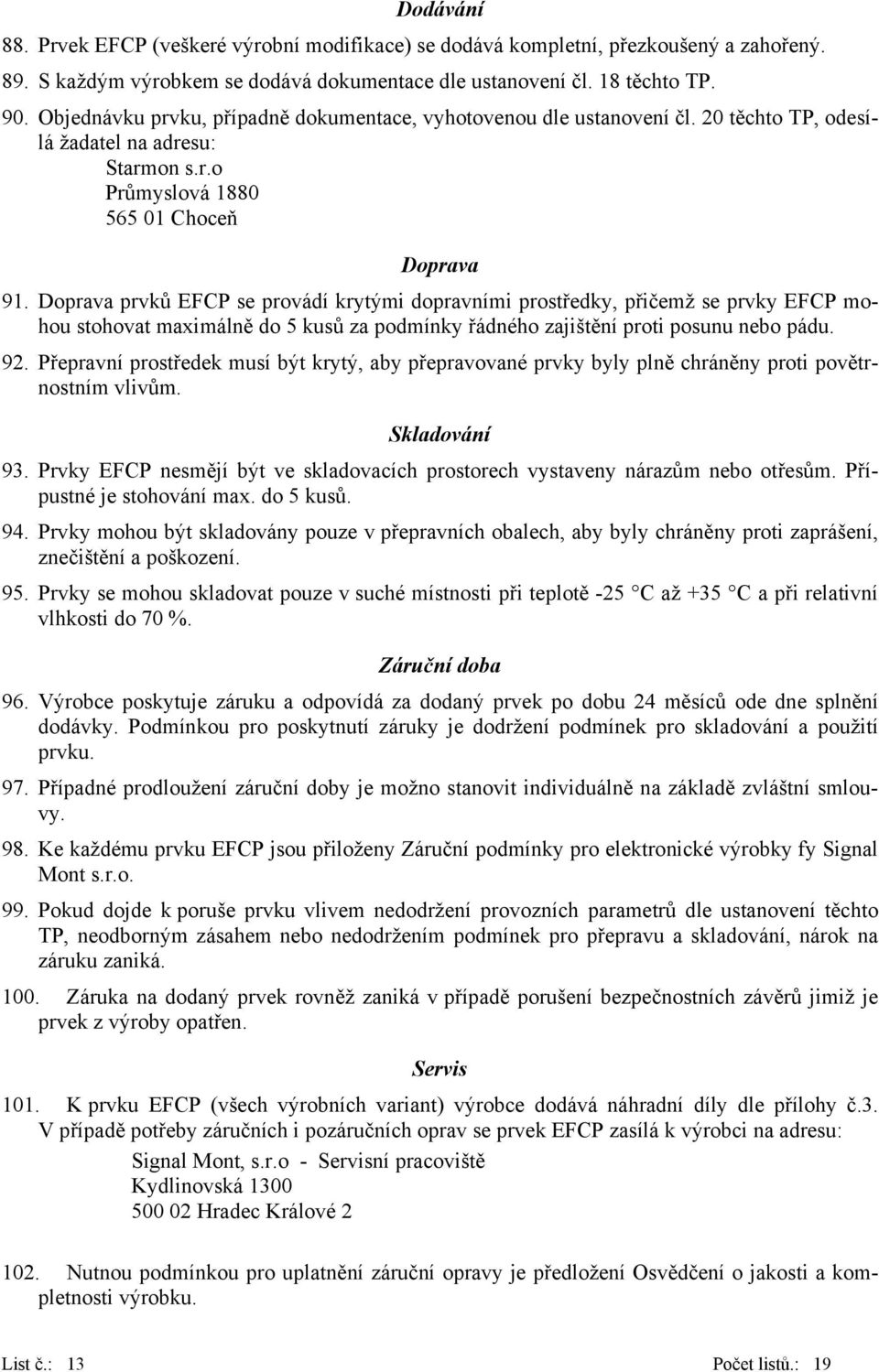 Doprava prvků EFCP se provádí krytými dopravními prostředky, přičemž se prvky EFCP mohou stohovat maximálně do 5 kusů za podmínky řádného zajištění proti posunu nebo pádu. 92.