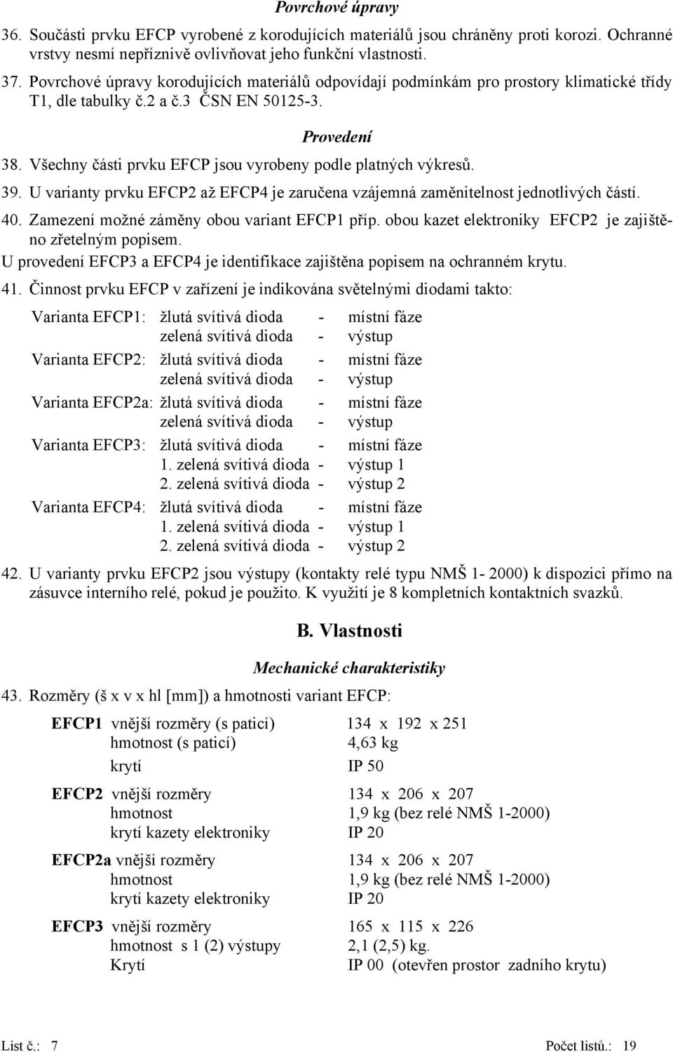 Všechny části prvku EFCP jsou vyrobeny podle platných výkresů. 39. U varianty prvku EFCP2 až EFCP4 je zaručena vzájemná zaměnitelnost jednotlivých částí. 40.