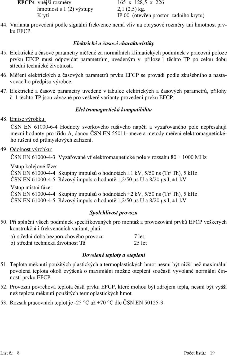 Elektrické a časové parametry měřené za normálních klimatických podmínek v pracovní poloze prvku EFCP musí odpovídat parametrům, uvedeným v příloze 1 těchto TP po celou dobu střední technické