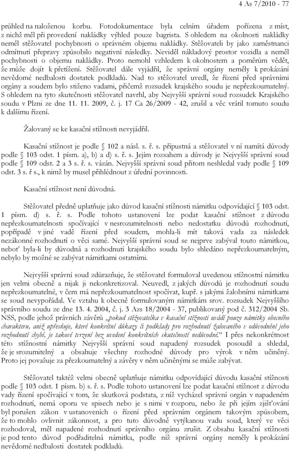 Neviděl nákladový prostor vozidla a neměl pochybnosti o objemu nakládky. Proto nemohl vzhledem k okolnostem a poměrům vědět, že může dojít k přetížení.