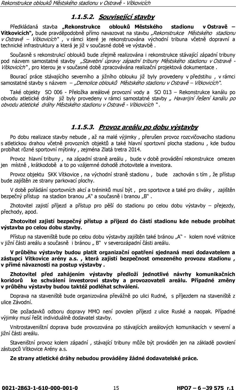 Vítkovicích, v rámci které je rekonstruována východní tribuna včetně dopravní a technické infrastruktury a která je již v současné době ve výstavbě.