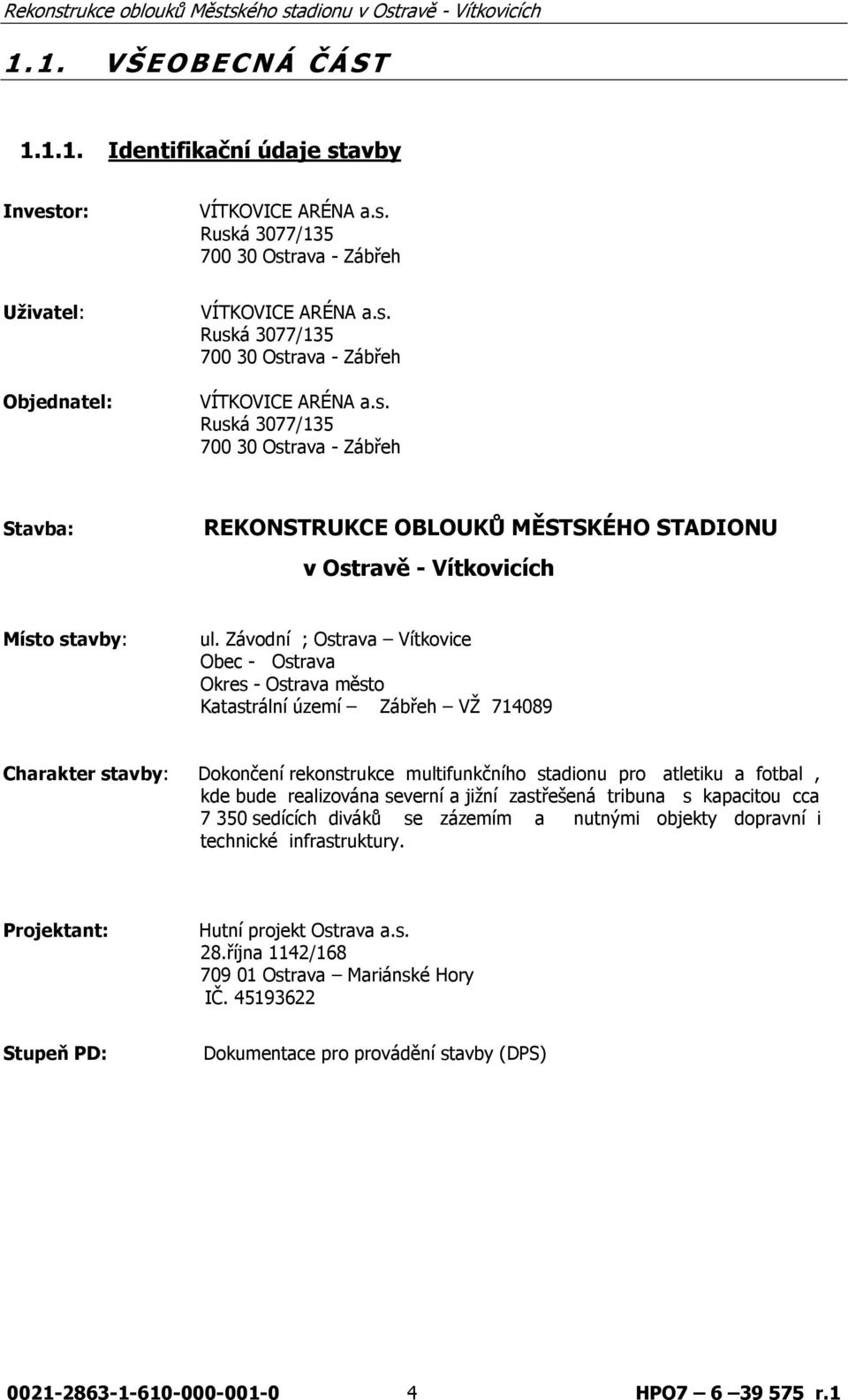 Závodní ; Ostrava Vítkovice Obec - Ostrava Okres - Ostrava město Katastrální území Zábřeh VŽ 714089 Charakter stavby: Dokončení rekonstrukce multifunkčního stadionu pro atletiku a fotbal, kde bude