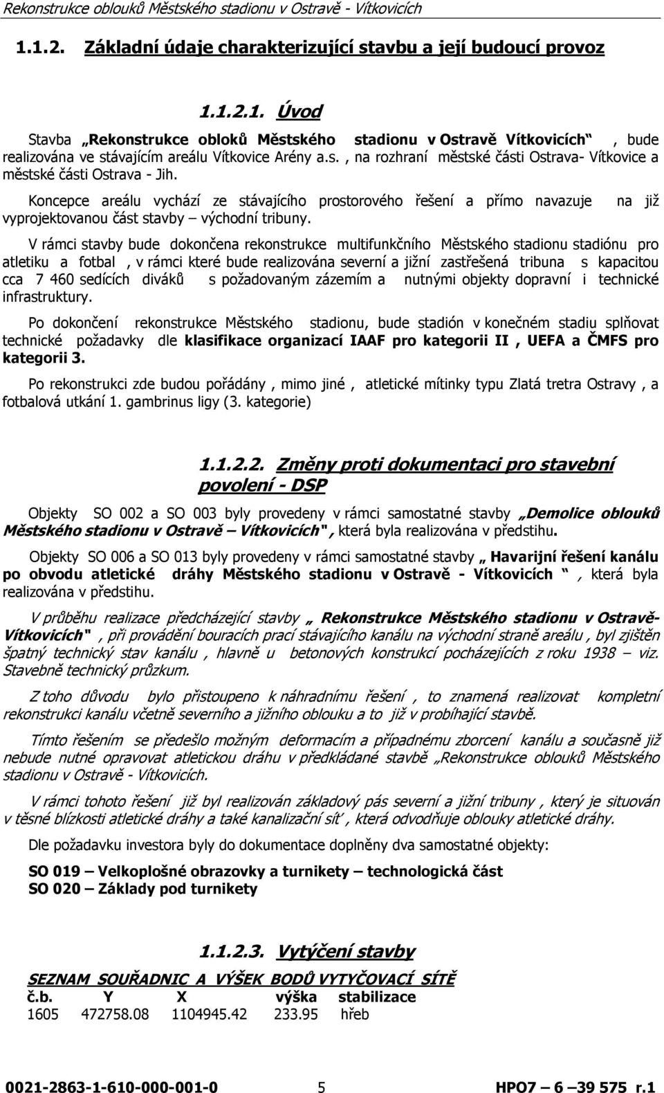 Koncepce areálu vychází ze stávajícího prostorového řešení a přímo navazuje na již vyprojektovanou část stavby východní tribuny.