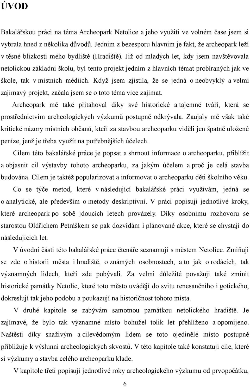 Již od mladých let, kdy jsem navštěvovala netolickou základní školu, byl tento projekt jedním z hlavních témat probíraných jak ve škole, tak v místních médiích.