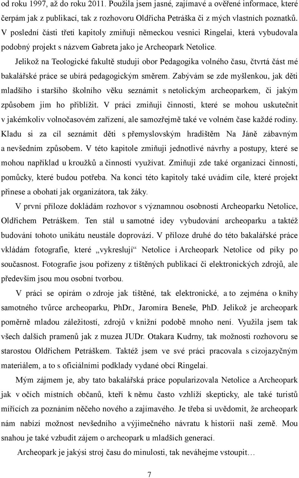 Jelikož na Teologické fakultě studuji obor Pedagogika volného času, čtvrtá část mé bakalářské práce se ubírá pedagogickým směrem.