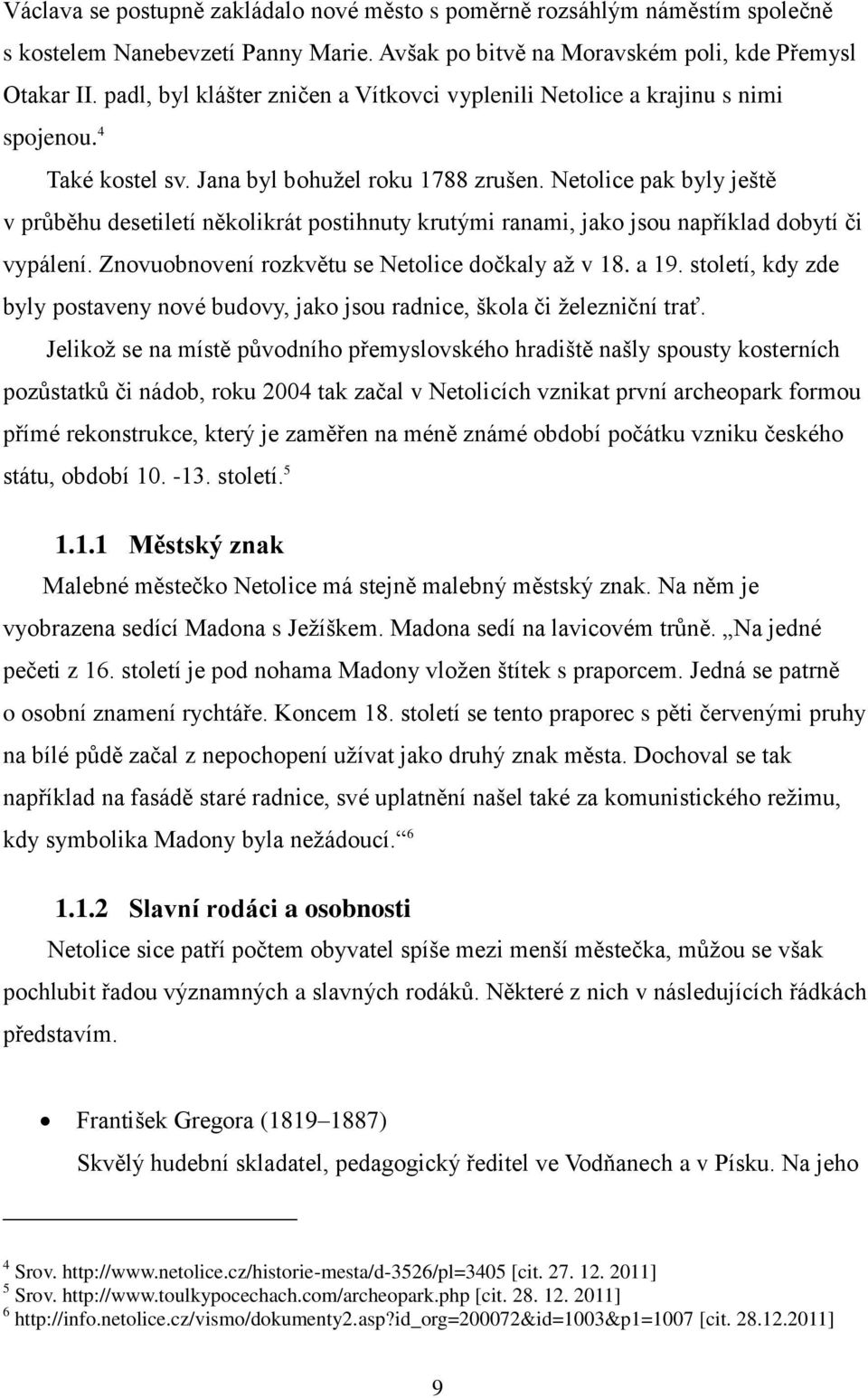 Netolice pak byly ještě v průběhu desetiletí několikrát postihnuty krutými ranami, jako jsou například dobytí či vypálení. Znovuobnovení rozkvětu se Netolice dočkaly až v 18. a 19.