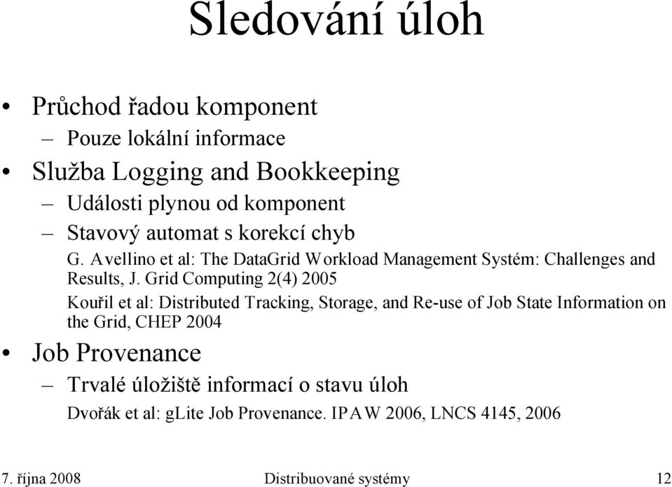 GridComputing2(4) 2005 Kouřil et al: Distributed Tracking, Storage, andre-use of Job State Information on the Grid, CHEP 2004 Job