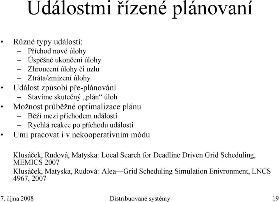 po příchodu události Umí pracovat i v nekooperativním módu Klusáček, Rudová, Matyska: Local Search for Deadline Driven Grid Scheduling,