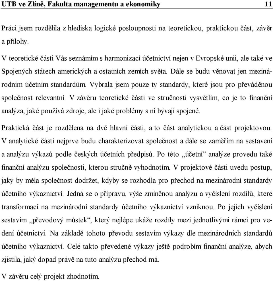 Dále se budu věnovat jen mezinárodním účetním standardům. Vybrala jsem pouze ty standardy, které jsou pro převáděnou společnost relevantní.