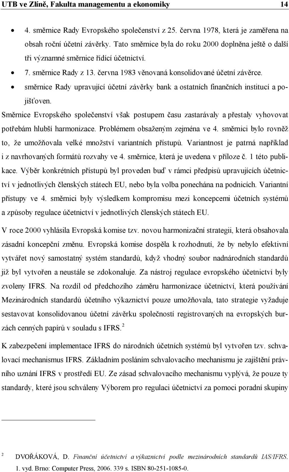 směrnice Rady upravující účetní závěrky bank a ostatních finančních institucí a pojišťoven.