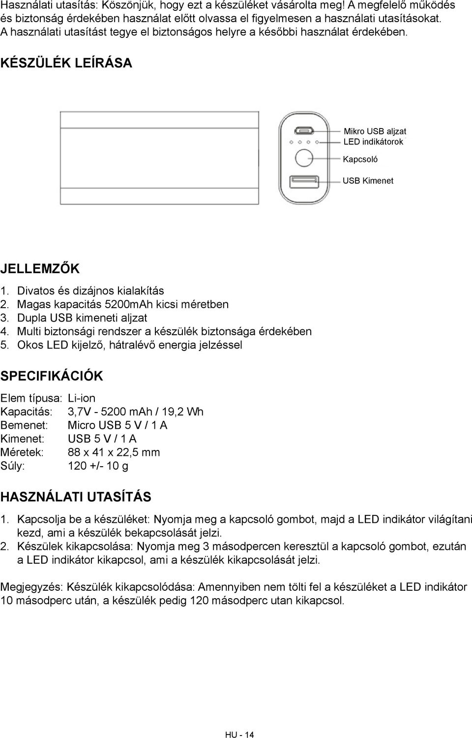 Magas kapacitás 5200mAh kicsi méretben 3. Dupla USB kimeneti aljzat 4. Multi biztonsági rendszer a készülék biztonsága érdekében 5.