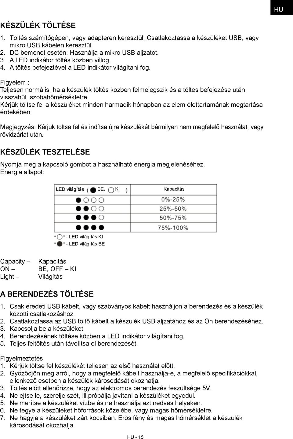 Figyelem : Teljesen normális, ha a készülék töltés közben felmelegszik és a töltes befejezése után visszahűl szobahőmérsékletre.