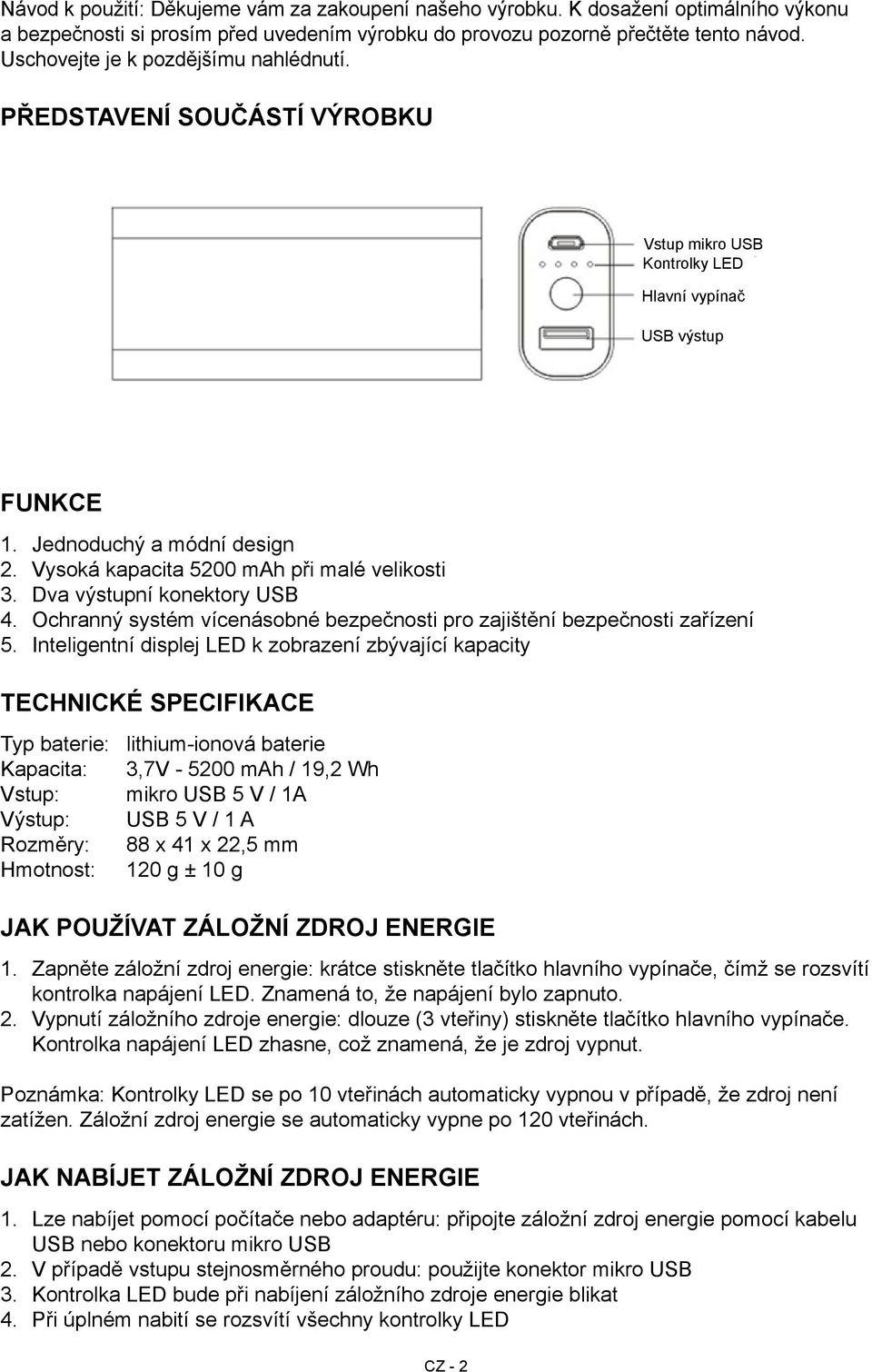 Vysoká kapacita 5200 mah při malé velikosti 3. Dva výstupní konektory USB 4. Ochranný systém vícenásobné bezpečnosti pro zajištění bezpečnosti zařízení 5.