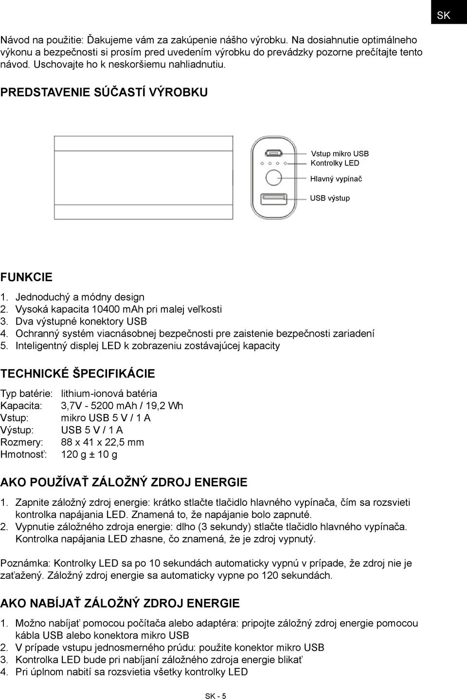 Vysoká kapacita 10400 mah pri malej veľkosti 3. Dva výstupné konektory USB 4. Ochranný systém viacnásobnej bezpečnosti pre zaistenie bezpečnosti zariadení 5.