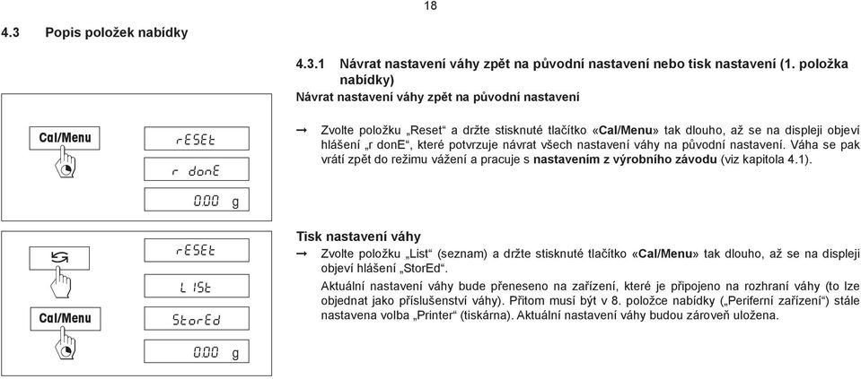 které potvrzuje návrat všech nastavení váhy na původní nastavení. Váha se pak vrátí zpět do režimu vážení a pracuje s nastavením z výrobního závodu (viz kapitola 4.1).