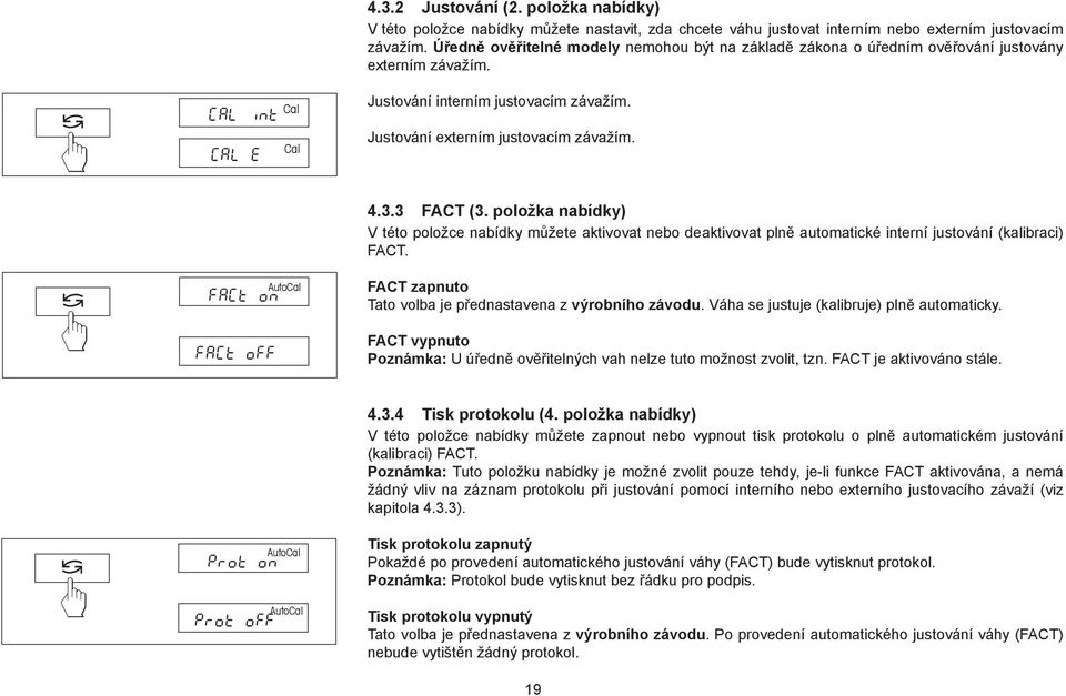 FAt on FAt Autoal 4.3.3 FAT (3. položka nabídky) V této položce nabídky můžete aktivovat nebo deaktivovat plně automatické interní justování (kalibraci) FAT.