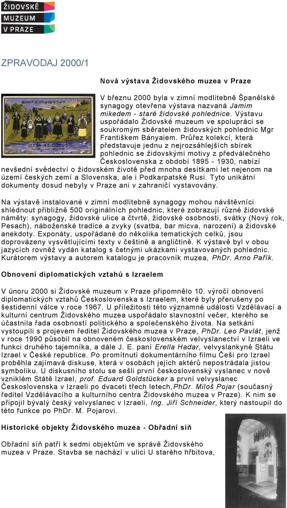 Průřez kolekcí, která představuje jednu z nejrozsáhlejších sbírek pohlednic se židovskými motivy z předválečného Československa z období 1895-1930, nabízí nevšední svědectví o židovském životě před