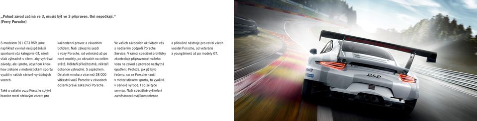 motoristickém sportu využili v našich sériově vyráběných vozech. Také u vašeho vozu Porsche splývá hranice mezi sériovým vozem pro každodenní provoz a závodním bolidem.