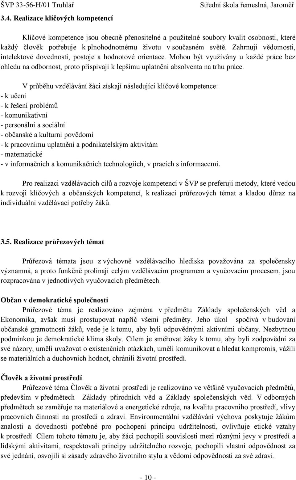 V průběhu vzdělávání ţáci získají následující klíčové kompetence: - k učení - k řešení problémů - komunikativní - personální a sociální - občanské a kulturní povědomí - k pracovnímu uplatnění a