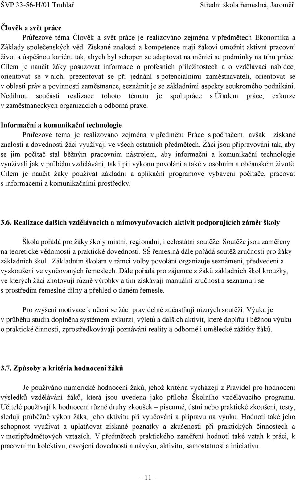 Cílem je naučit ţáky posuzovat informace o profesních příleţitostech a o vzdělávací nabídce, orientovat se v nich, prezentovat se při jednání s potenciálními zaměstnavateli, orientovat se v oblasti