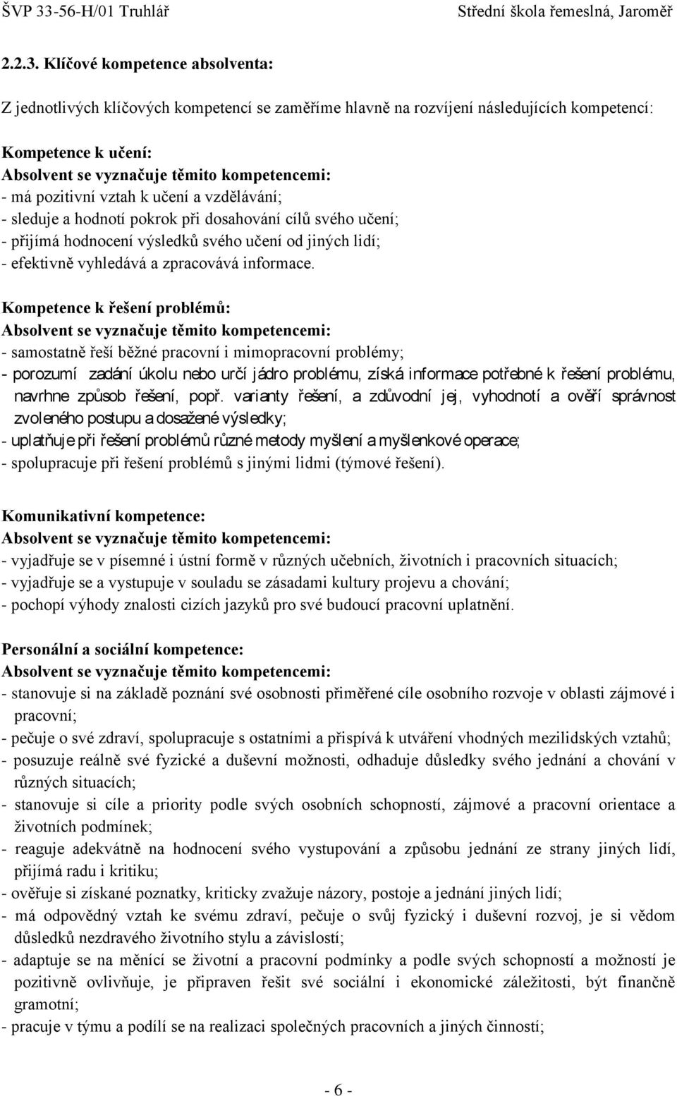 pozitivní vztah k učení a vzdělávání; - sleduje a hodnotí pokrok při dosahování cílů svého učení; - přijímá hodnocení výsledků svého učení od jiných lidí; - efektivně vyhledává a zpracovává informace.