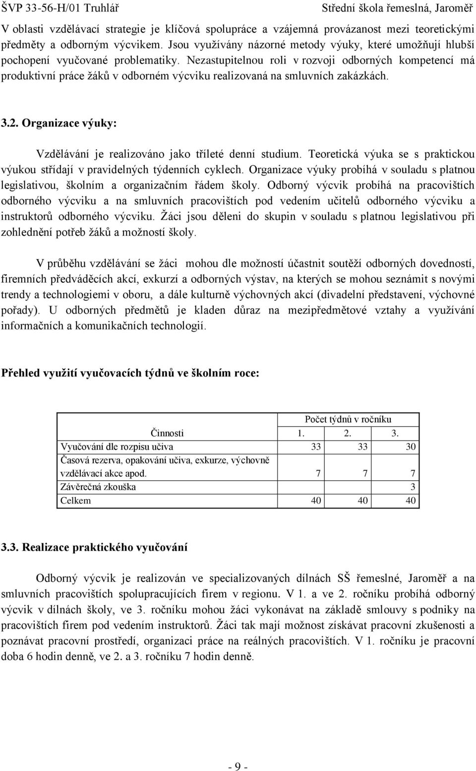 Nezastupitelnou roli v rozvoji odborných kompetencí má produktivní práce ţáků v odborném výcviku realizovaná na smluvních zakázkách. 3.2.