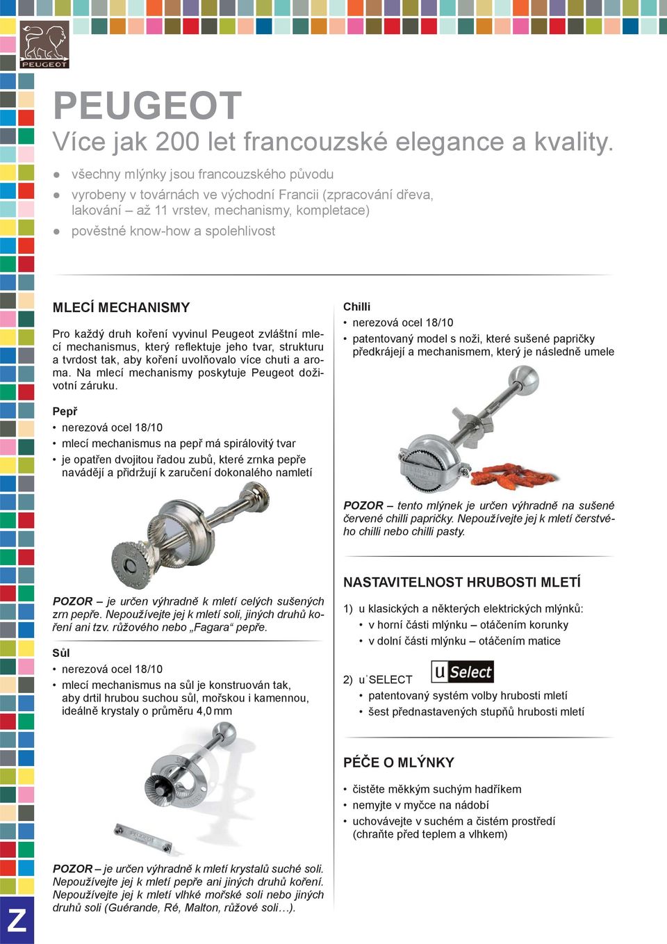 Pro každý druh koření vyvinul Peugeot zvláštní mlecí mechanismus, který refl ektuje jeho tvar, strukturu a tvrdost tak, aby koření uvolňovalo více chuti a aroma.