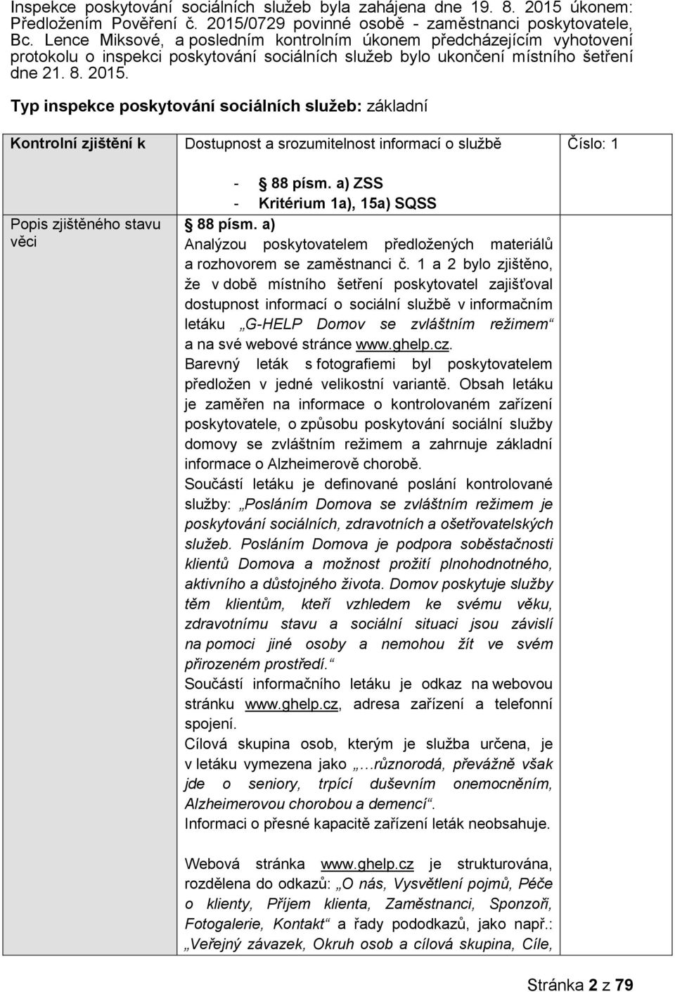 Typ inspekce poskytování sociálních služeb: základní Kontrolní zjištění k Popis zjištěného stavu věci Dostupnost a srozumitelnost informací o službě - 88 písm.