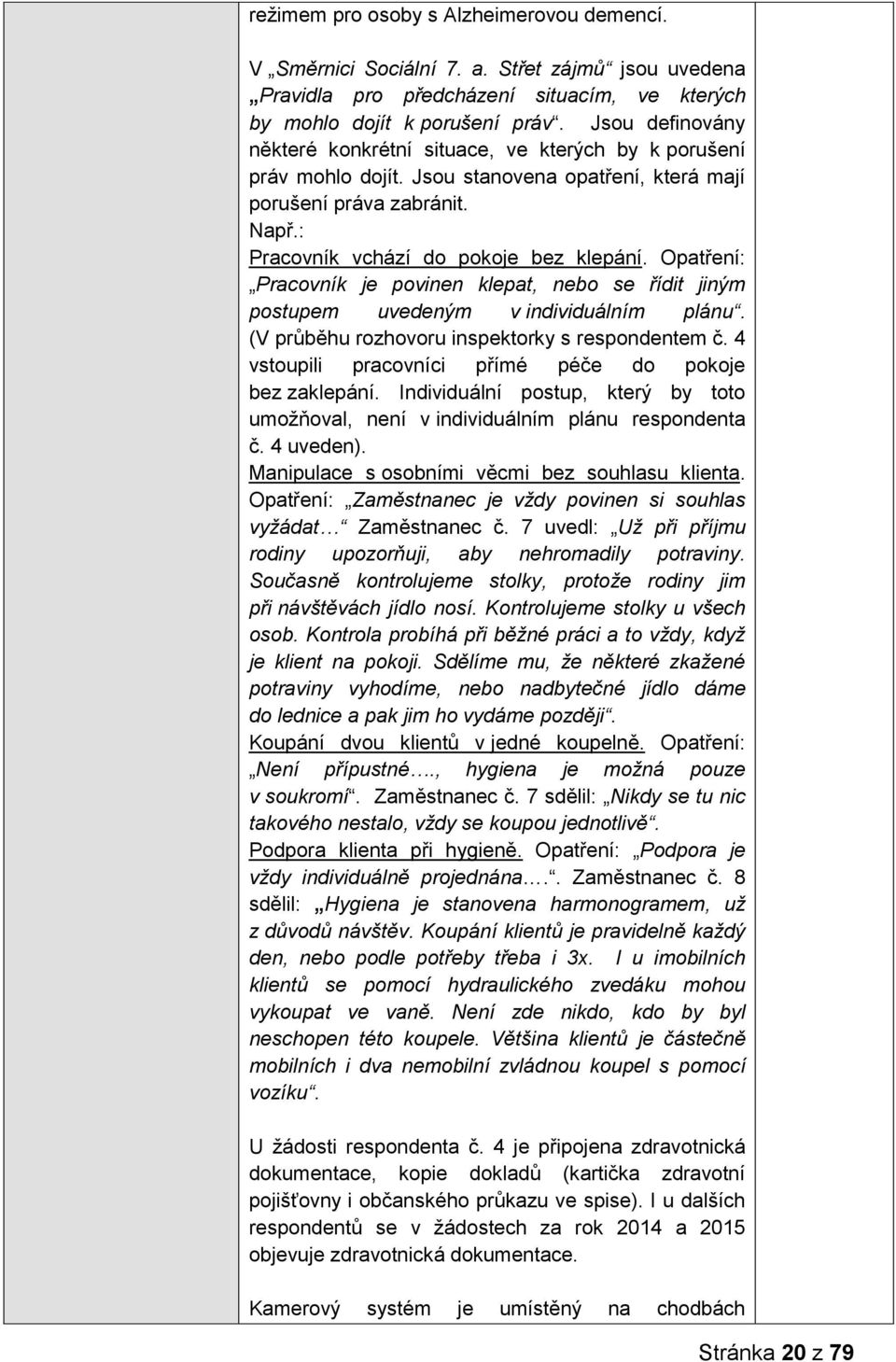 Opatření: Pracovník je povinen klepat, nebo se řídit jiným postupem uvedeným v individuálním plánu. (V průběhu rozhovoru inspektorky s respondentem č.